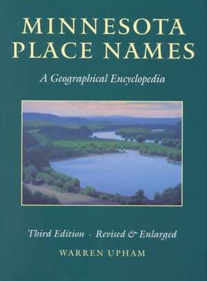 Minnesota Place Names: A Geographical Encyclopedia de Warren Upham