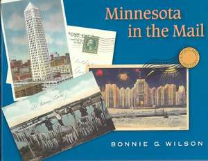 Minnesota in the Mail: A Postcard History de Bonnie Wilson