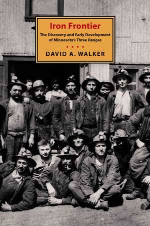 Iron Frontier: The Discovery and Early Development Of Minnesota's de David A. Walker