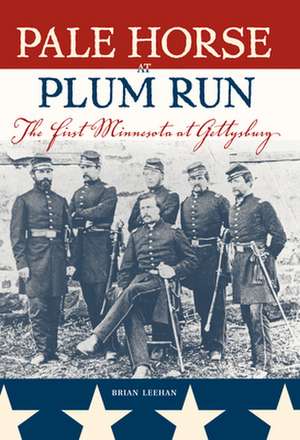 Pale Horse at Plum Run: The First Minnesota at Gettysburg de Brian Leehan