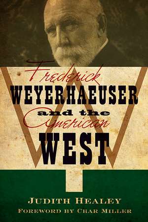 Frederick Weyerhaeuser and the American West de Judith Healey