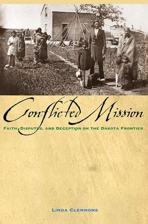 Conflicted Mission: Faith,Disputes, and Deception on the Dakota Frontier de Linda Clemmons