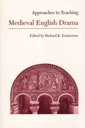 Approaches to Teaching Medieval English Drama de Richard K. Emmerson