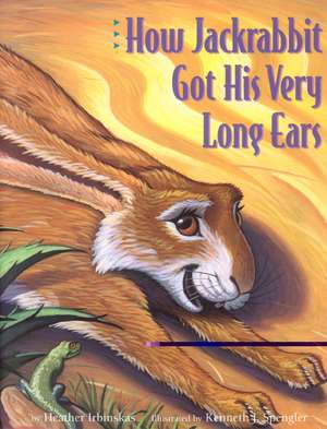 How Jackrabbit Got His Very Long Ears de Heather Irbinskas