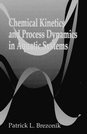 Chemical Kinetics and Process Dynamics in Aquatic Systems de Patrick L. Brezonik