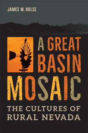 A Great Basin Mosaic: The Cultures of Rural Nevada de James W. Hulse