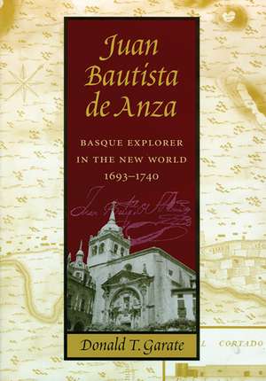 Juan Bautista de Anza: Basque Explorer in the New World, 1693-1740 de Donald T. Garate