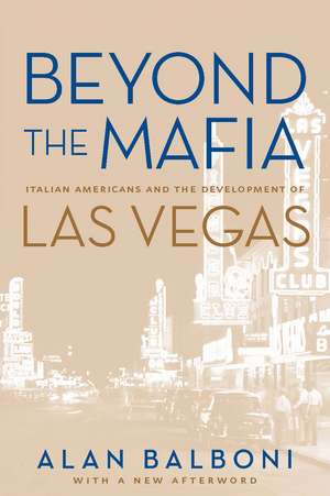 Beyond The Mafia: Italian Americans And The Development Of Las Vegas de Alan Balboni