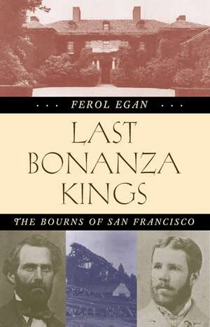 Last Bonanza Kings: The Bourns of San Francisco de Ferol Egan