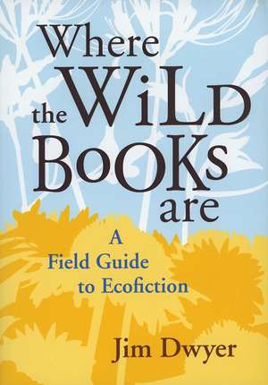 Where the Wild Books Are: A Field Guide to Ecofiction de Jim Dwyer