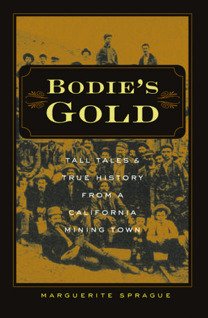 Bodie’s Gold: Tall Tales and True History from a California Mining Town de Marguerite Sprague