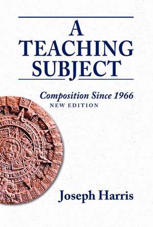 Teaching Subject, A: Composition Since 1966, New Edition de Joseph Harris