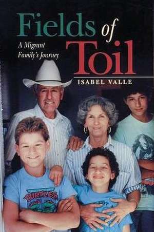 Fields of Toil: A Migrant Family's Journey de Isabel Valle