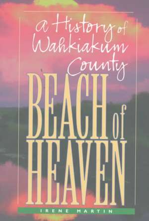 Beach of Heaven: A History of Wahkiakum County de Irene Elizabeth Martin