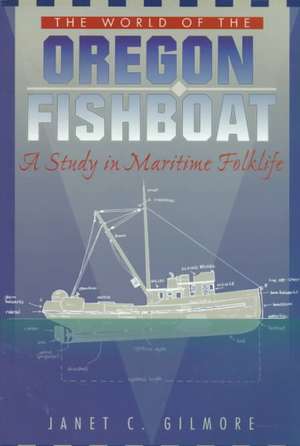 The World of the Oregon Fishboat: A Study in Maritime Folklife de Janet Crofton Gilmore