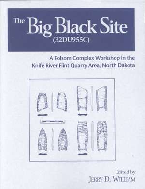 The Big Black Site: A Folsom Complex Workshop in the Knife River Flint Quarry Area, North Dakota de Jerry D. William