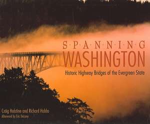 Spanning Washington: Historic Highway Bridges of the Evergreen State de Craig Holstine