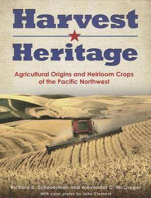 Harvest Heritage: Agricultural Origins and Heirloom Crops of the Pacific Northwest de Richard D. Scheuerman