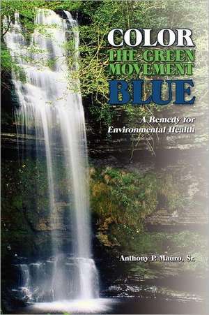 Color the Green Movement Blue: A Remedy for Environmental Health de Anthony P. Mauro