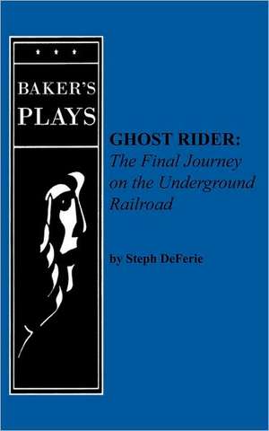 Ghost Rider: The Final Journey on the Underground Railroad de Steph Deferie