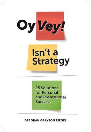 Oy Vey! Isn't a Strategy: 25 Solutions for Personal and Professional Success de Deborah Grayson Riegel