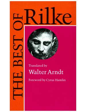 The Best of Rilke: 72 Form-True Verse Translations with Facing Originals, Commentary, and Compact Biography de Rainer Maria Rilke