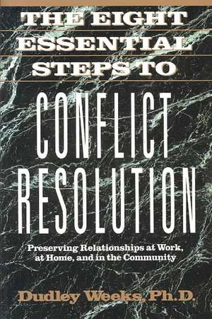 The Eight Essential Steps to Conflict Resolution de Dudley Weeks