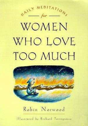 Daily Meditations for Women Who Love Too Much de Robin Norwood