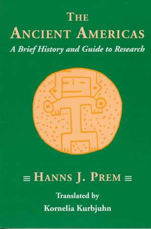 The Ancient Americas: A Brief History and Guide to Research de Hanns J. Prem