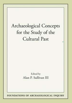 Archaeological Concepts for the Study of the Cultural Past de Alan P Sullivan III