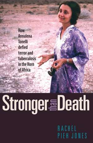 Stronger Than Death: How Annalena Tonelli Defied Terror and Tuberculosis in the Horn of Africa de Rachel Pieh Jones