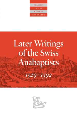 Later Writings of the Swiss Anabaptists 1529-1592