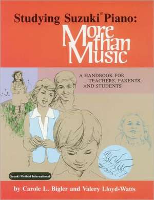 Studying Suzuki Piano -- More Than Music: A Handbook for Teachers, Parents, and Students de Carole L. Bigler