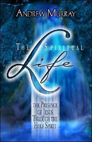 The Spiritual Life: The Presence of Jesus Through the Holy Spirit de Andrew Murray