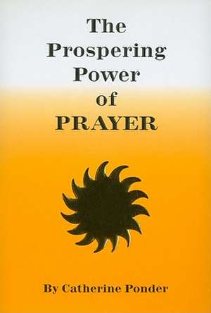 The Prospering Power of Prayer de Catherine Ponder