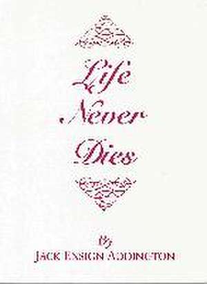 Life Never Dies de Jack Ensign Addington