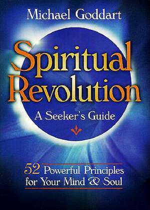 Spiritual Revolution: 52 Powerful Principles for Rejuvenating Your Mind and Soul de Michael Goddart