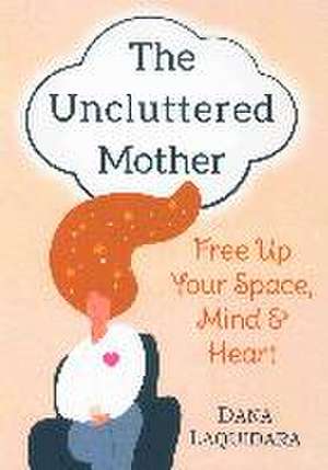 The Uncluttered Mother de Dana Laquidara