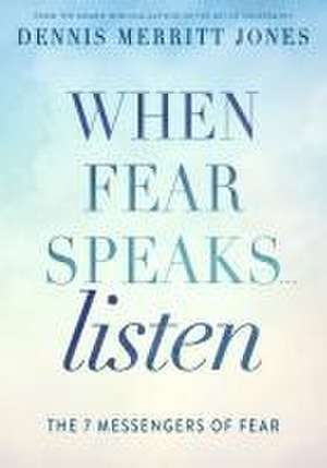 When Fear Speaks, Listen de Dennis Merritt Jones