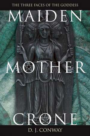 Maiden, Mother, Crone: The Myth & Reality of the Triple Goddess the Myth & Reality of the Triple Goddess de D. J. Conway