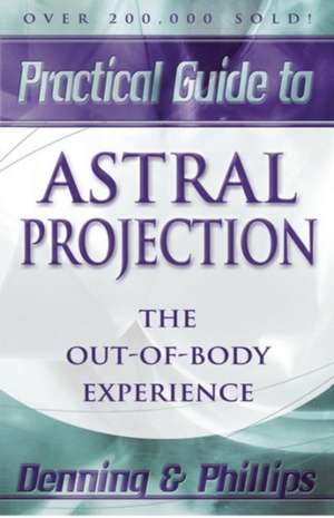 Practical Guide to Astral Projection: The Out-Of-Body Experience de Melita Denning