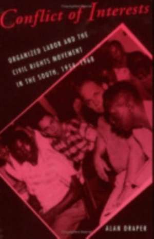 Conflict of Interests – Organized Labor and the Civil Rights Movement in the South, 1954–1968 de Alan Draper