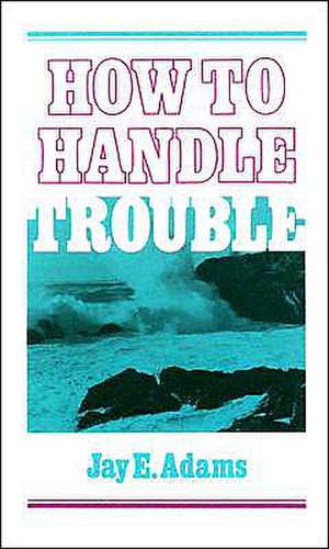 How to Handle Trouble de Jay Edward Adams