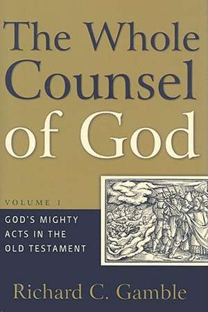 Whole Counsel of God, Volume 1: God's Mighty Acts in the Old Testament de Richard C. Gamble