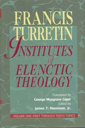 Institutes of Elenctic Theology de Francis Turretin