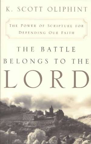 The Battle Belongs to the Lord: The Power of Scripture for Defending Our Faith de K. Scott Oliphint