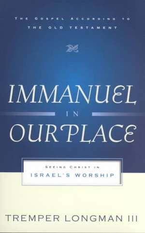 Immanuel in Our Place: Seeing Christ in Israel's Worship de Tremper Longman