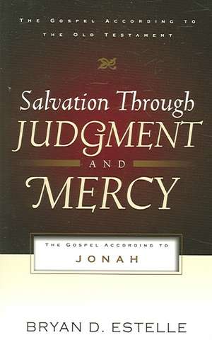 Salvation Through Judgment and Mercy: The Gospel According to Jonah de Bryan D. Estelle