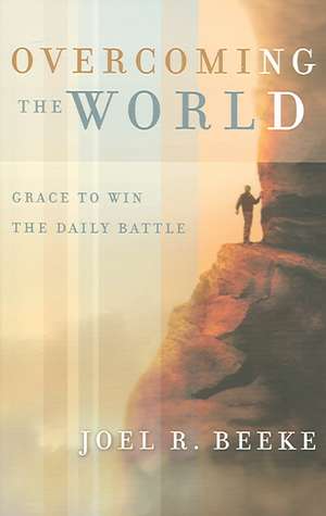 Overcoming the World: Grace to Win the Daily Battle de Joel RPh.D. Beeke