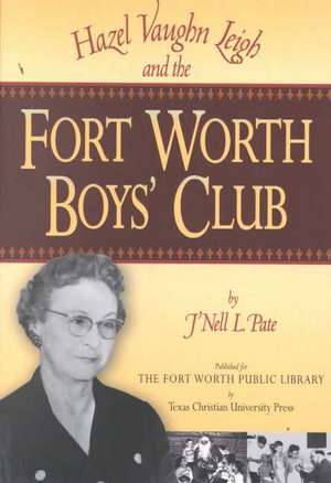 Hazel Vaughn Leigh and the Fort Worth Boys' Club de J'Nell L. Pate